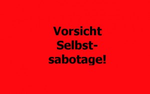 Vorsicht Selbstsobotage!